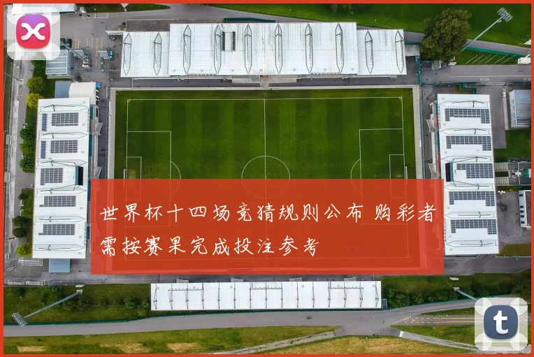 世界杯十四场竞猜规则公布 购彩者需按赛果完成投注参考
