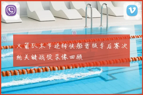 火箭队末节逆转快船晋级季后赛次轮关键战役录像回顾